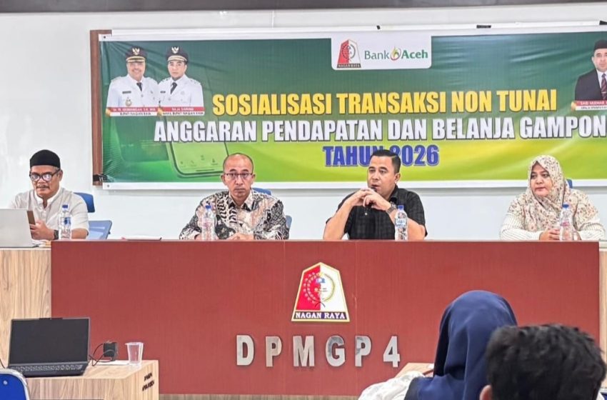  Pemkab dan Bank Aceh Sosialisasikan Transaksi Non-Tunai untuk Pemerintah Gampong di Nagan Raya